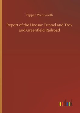 Report of the Hoosac Tunnel and Troy and Greenfield Railroad