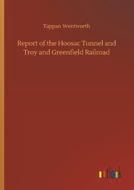 Report of the Hoosac Tunnel and Troy and Greenfield Railroad