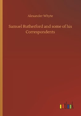 Samuel Rutherford and some of his Correspondents