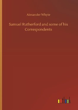 Samuel Rutherford and some of his Correspondents