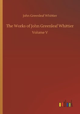 The Works of John Greenleaf Whittier