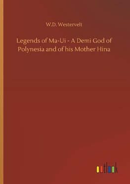 Legends of Ma-Ui - A Demi God of Polynesia and of his Mother Hina