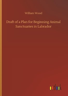 Draft of a Plan for Beginning Animal Sanctuaries in Labrador