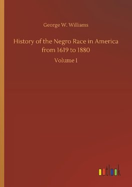 History of the Negro Race in America from 1619 to 1880