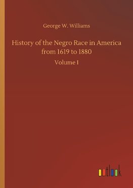 History of the Negro Race in America from 1619 to 1880