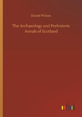 The Archaeology and Prehistoric Annals of Scotland