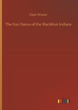 The Sun Dance of the Blackfoot Indians