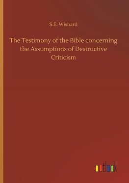 The Testimony of the Bible concerning the Assumptions of Destructive Criticism