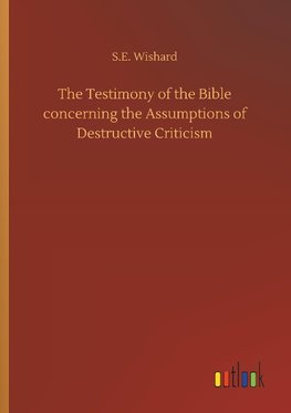 The Testimony of the Bible concerning the Assumptions of Destructive Criticism