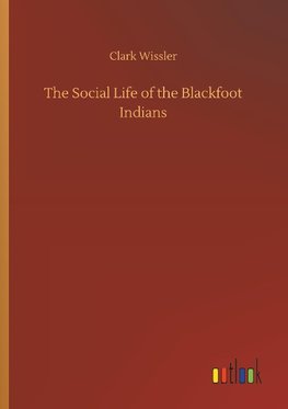 The Social Life of the Blackfoot Indians