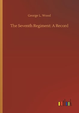 The Seventh Regiment: A Record