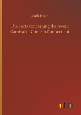 The Facts concerning the recent Carnival of Crime in Connecticut