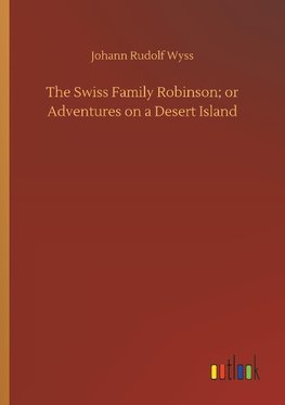 The Swiss Family Robinson; or Adventures on a Desert Island