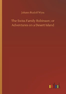 The Swiss Family Robinson; or Adventures on a Desert Island