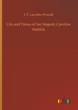 Life and Times of her Majesty Caroline Matilda