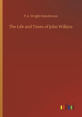 The Life and Times of John Wilkins