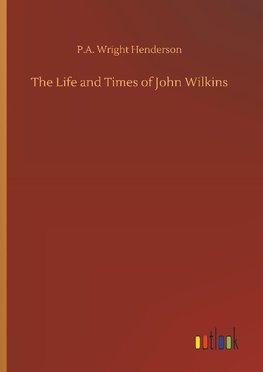 The Life and Times of John Wilkins