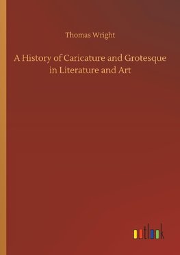 A History of Caricature and Grotesque in Literature and Art