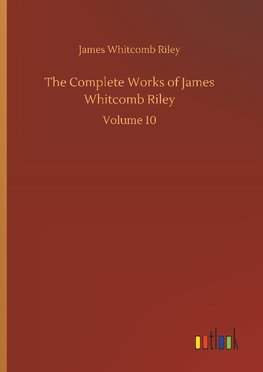 The Complete Works of James Whitcomb Riley