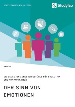 Der Sinn von Emotionen. Die Bedeutung unserer Gefühle für Evolution und Kommunikation