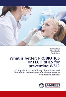 What is better: PROBIOTICS or FLUORIDES for preventing WSL?