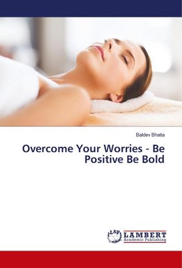 Overcome Your Worries - Be Positive Be Bold