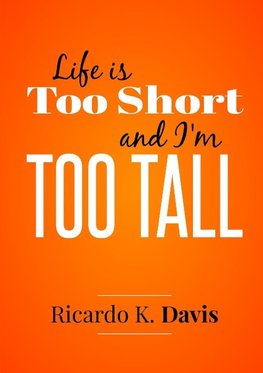 Life Is Too Short and  I'm Too Tall