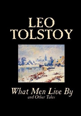 What Men Live By and Other Tales by Leo Tolstoy, Fiction, Short Stories