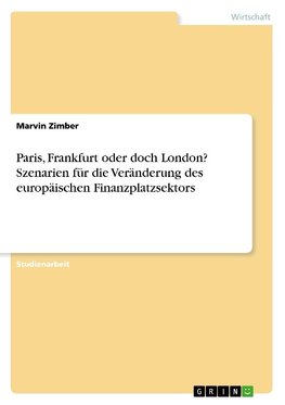 Paris, Frankfurt oder doch London? Szenarien für die Veränderung des europäischen Finanzplatzsektors