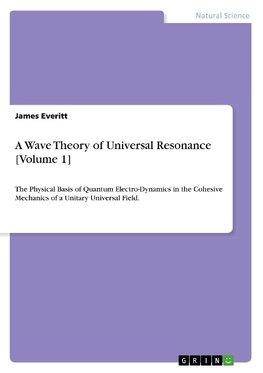 A Wave Theory of Universal Resonance [Volume 1]