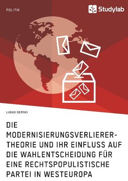 Die Modernisierungsverlierer-Theorie und ihr Einfluss auf die Wahlentscheidung für eine rechtspopulistische Partei in Westeuropa