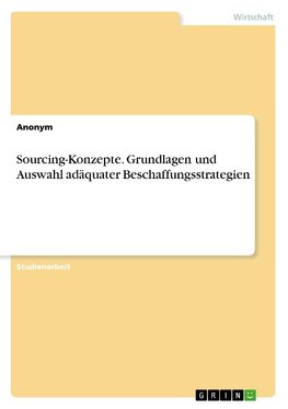 Sourcing-Konzepte. Grundlagen und Auswahl adäquater Beschaffungsstrategien