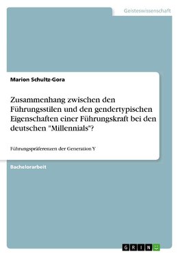 Zusammenhang zwischen den Führungsstilen und den gendertypischen Eigenschaften einer Führungskraft bei den deutschen "Millennials"?