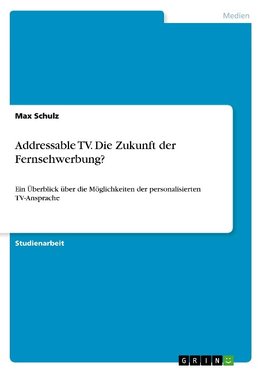 Addressable TV. Die Zukunft der Fernsehwerbung?