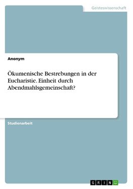 Ökumenische Bestrebungen in der Eucharistie. Einheit durch Abendmahlsgemeinschaft?