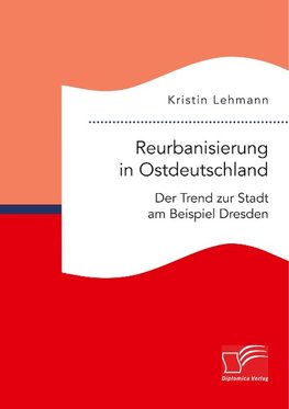 Reurbanisierung in Ostdeutschland. Der Trend zur Stadt am Beispiel Dresden