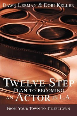 Twelve Step Plan to Becoming an Actor in L.A.New 2004 Edition