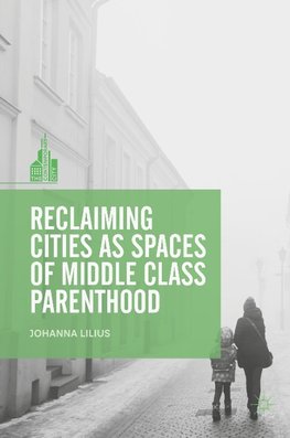 Reclaiming Cities as Spaces of Middle Class Parenthood