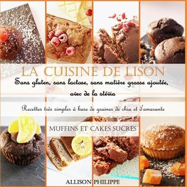 La cuisine de Lison : Sans gluten, sans lactose et sans matière grasse ajoutée, avec de la stévia. Recettes très simples à base de graines de chia et d'amarante