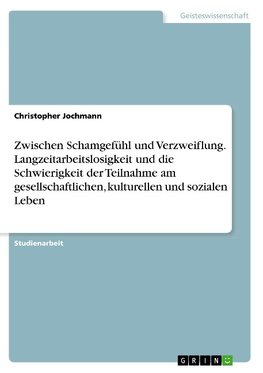 Zwischen Schamgefühl und Verzweiflung. Langzeitarbeitslosigkeit und die Schwierigkeit der Teilnahme am gesellschaftlichen, kulturellen und sozialen Leben