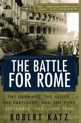 The Battle for Rome The Battle for Rome The Germans, the Allies, the Partisans, and the Pope, September 1943--June 1944