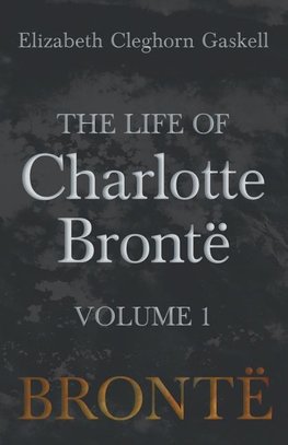 The Life of Charlotte Brontë - Volume 1