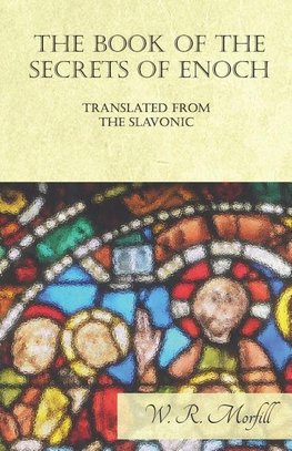 The Book of the Secrets of Enoch Translated from the Slavonic