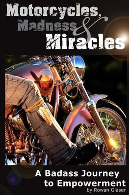 Motorcycles, Madness & Miracles  -  A Badass Journey to Empowerment