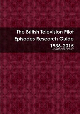 The British Television Pilot Episodes Research Guide 1936-2015