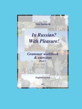 In Russian? With Pleasure! - Grammar workbook & exercises - Book 1 - EN version