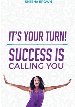 IT'S YOUR TURN! SUCCESS IS CALLING YOU