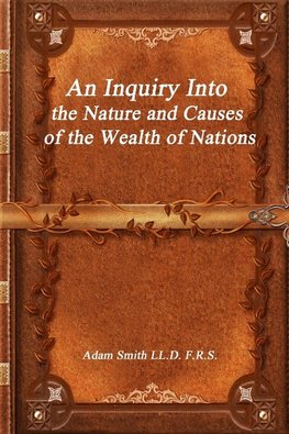 An Inquiry Into the Nature and Causes of the Wealth of Nations