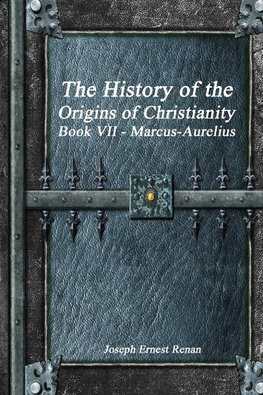 The History of the Origins of Christianity Book VII - Marcus-Aurelius