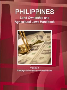 Philippines Land Ownership and Agricultural Laws Handbook Volume 1 Strategic Information and Basic Laws